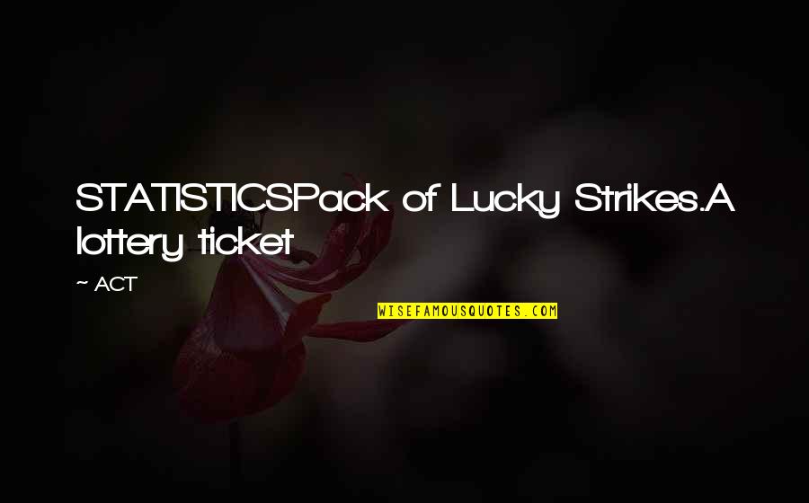 Strikes Quotes By ACT: STATISTICSPack of Lucky Strikes.A lottery ticket