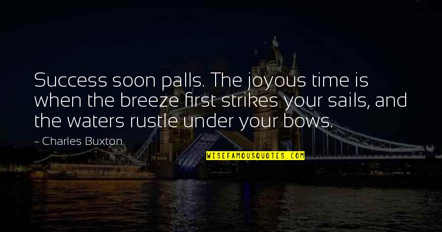 Strikes Quotes By Charles Buxton: Success soon palls. The joyous time is when