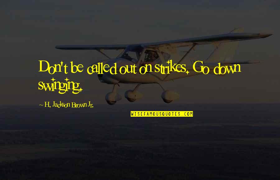 Strikes Quotes By H. Jackson Brown Jr.: Don't be called out on strikes. Go down