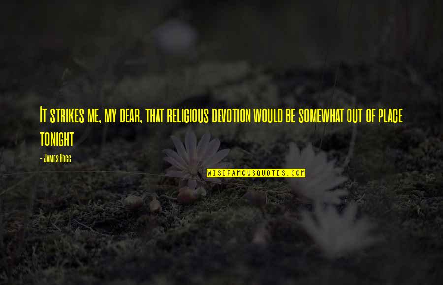 Strikes Quotes By James Hogg: It strikes me, my dear, that religious devotion
