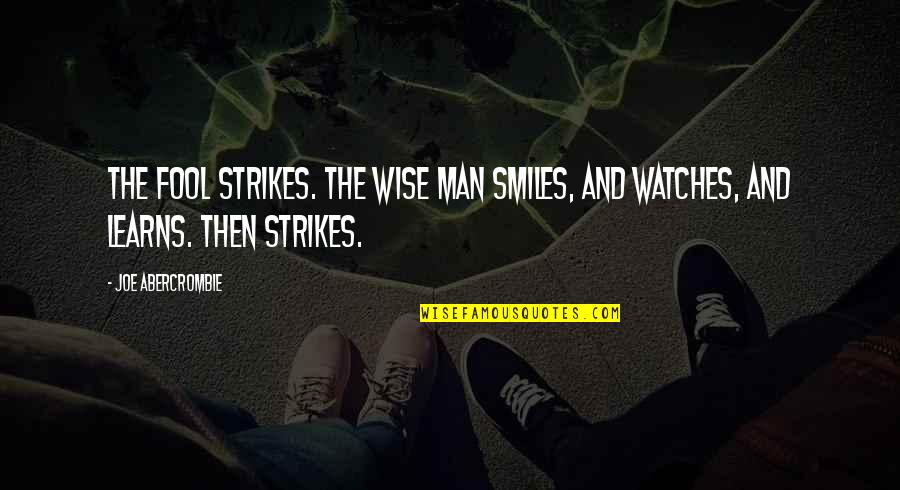 Strikes Quotes By Joe Abercrombie: The fool strikes. The wise man smiles, and