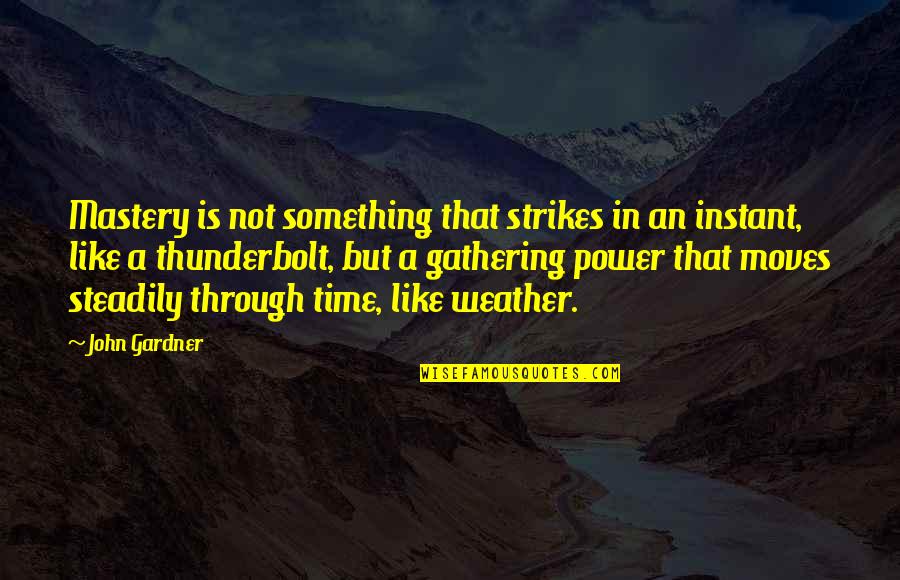 Strikes Quotes By John Gardner: Mastery is not something that strikes in an
