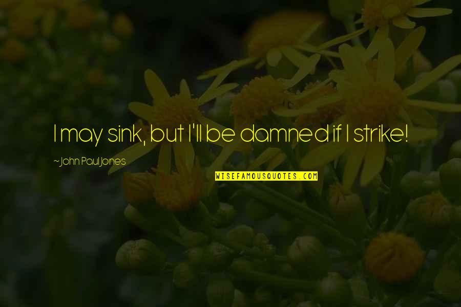 Strikes Quotes By John Paul Jones: I may sink, but I'll be damned if