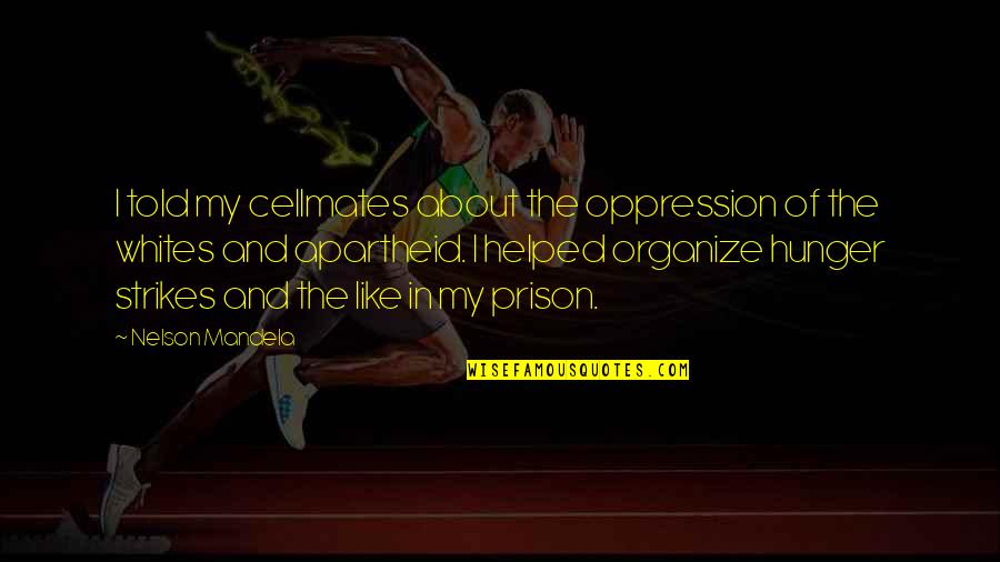 Strikes Quotes By Nelson Mandela: I told my cellmates about the oppression of