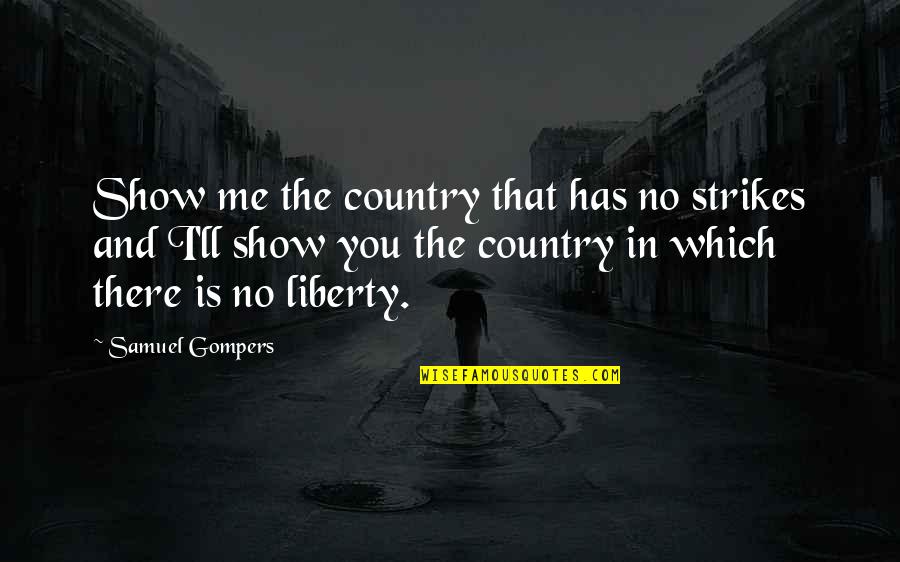 Strikes Quotes By Samuel Gompers: Show me the country that has no strikes