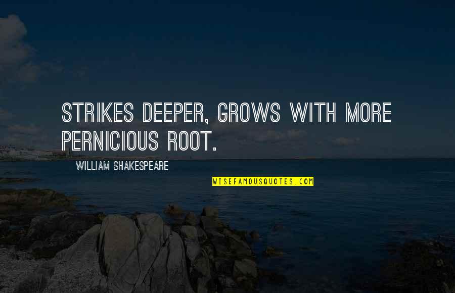 Strikes Quotes By William Shakespeare: Strikes deeper, grows with more pernicious root.