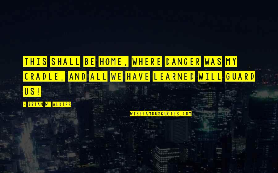 Strikethrough Quotes By Brian W. Aldiss: This shall be home, where danger was my