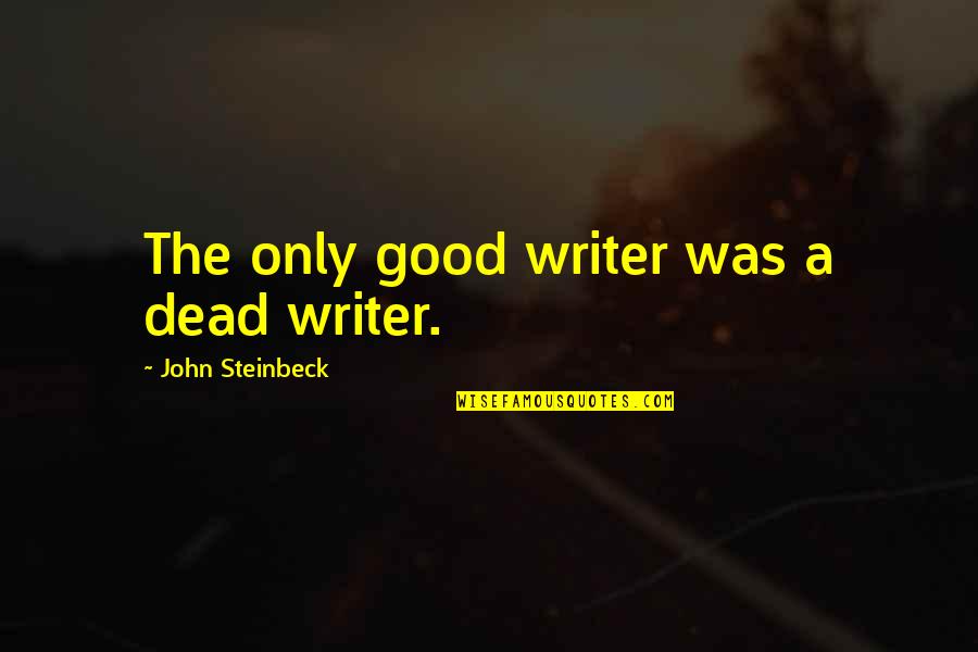 Strikin Quotes By John Steinbeck: The only good writer was a dead writer.