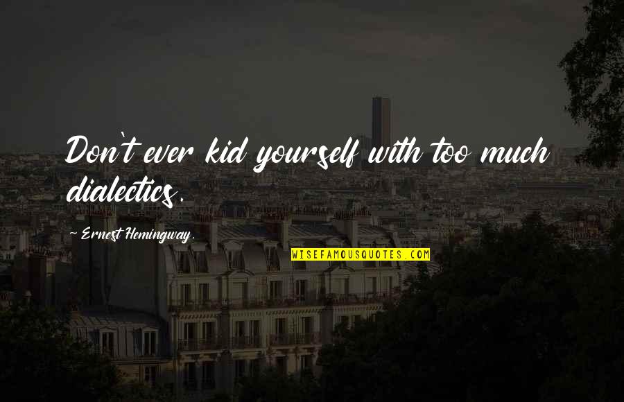 Striking Back Quotes By Ernest Hemingway,: Don't ever kid yourself with too much dialectics. Striking Back Quotes By Ernest Hemingway,: Don't ever kid yourself with too much dialectics.