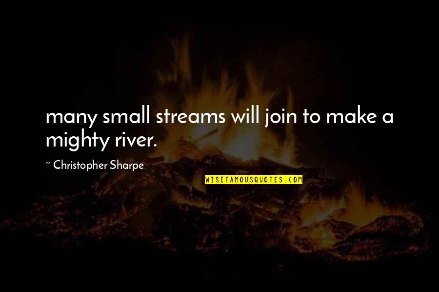 Striking Christian Quotes By Christopher Sharpe: many small streams will join to make a Striking Christian Quotes By Christopher Sharpe: many small streams will join to make a