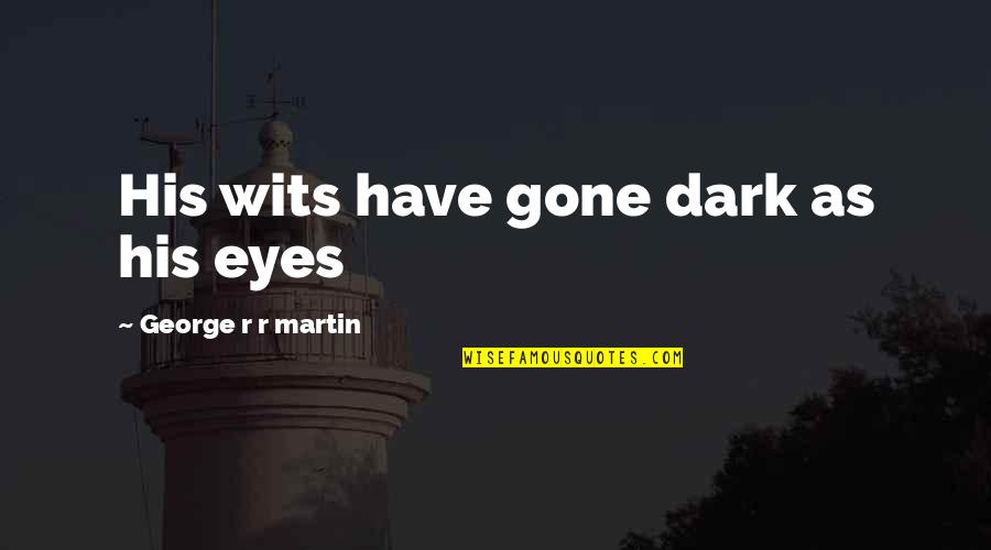 Striking Christian Quotes By George R R Martin: His wits have gone dark as his eyes Striking Christian Quotes By George R R Martin: His wits have gone dark as his eyes
