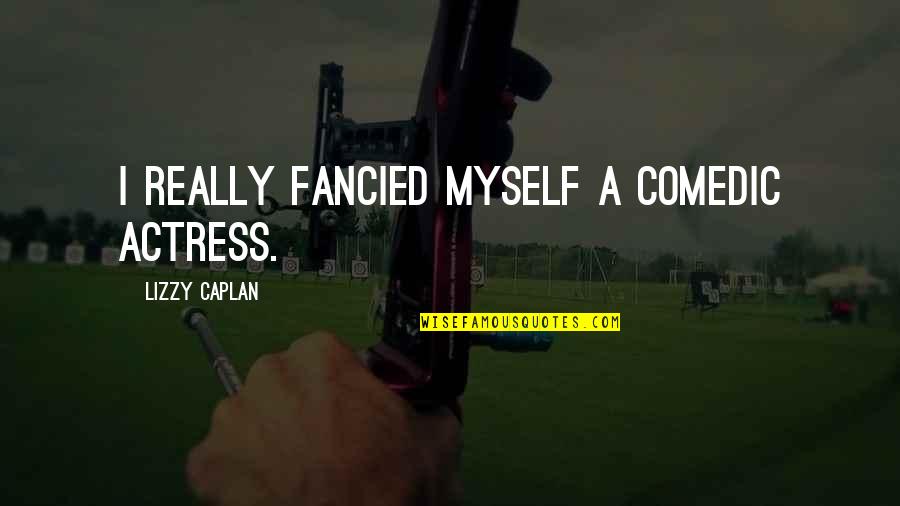 Striking In Soccer Quotes By Lizzy Caplan: I really fancied myself a comedic actress. Striking In Soccer Quotes By Lizzy Caplan: I really fancied myself a comedic actress.