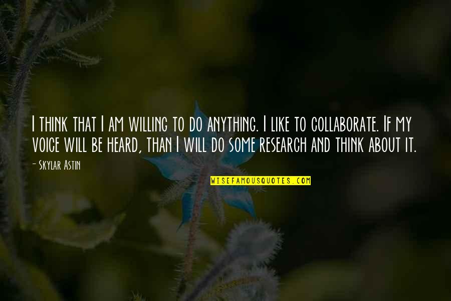 Striking Oil Quotes By Skylar Astin: I think that I am willing to do