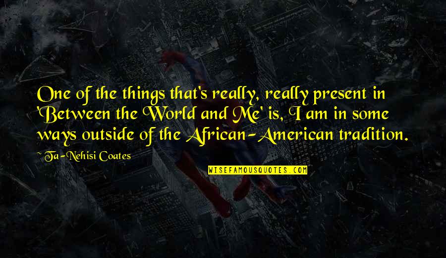 Striking Oil Quotes By Ta-Nehisi Coates: One of the things that's really, really present