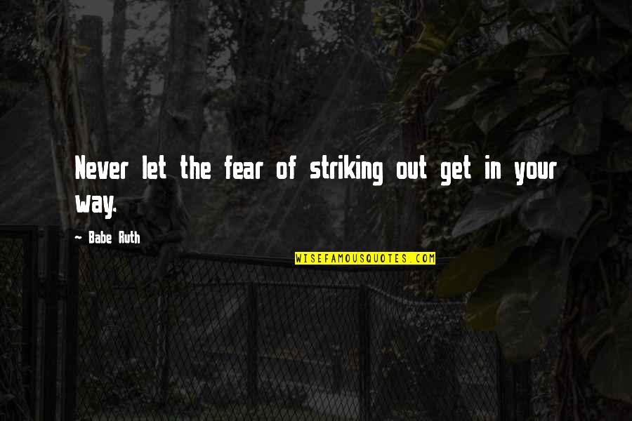 Striking Out Quotes By Babe Ruth: Never let the fear of striking out get