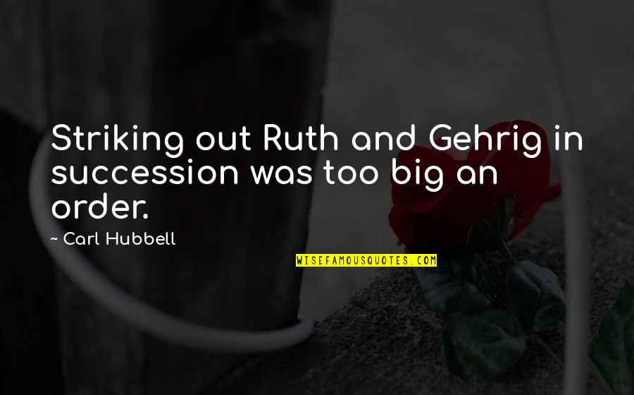 Striking Out Quotes By Carl Hubbell: Striking out Ruth and Gehrig in succession was