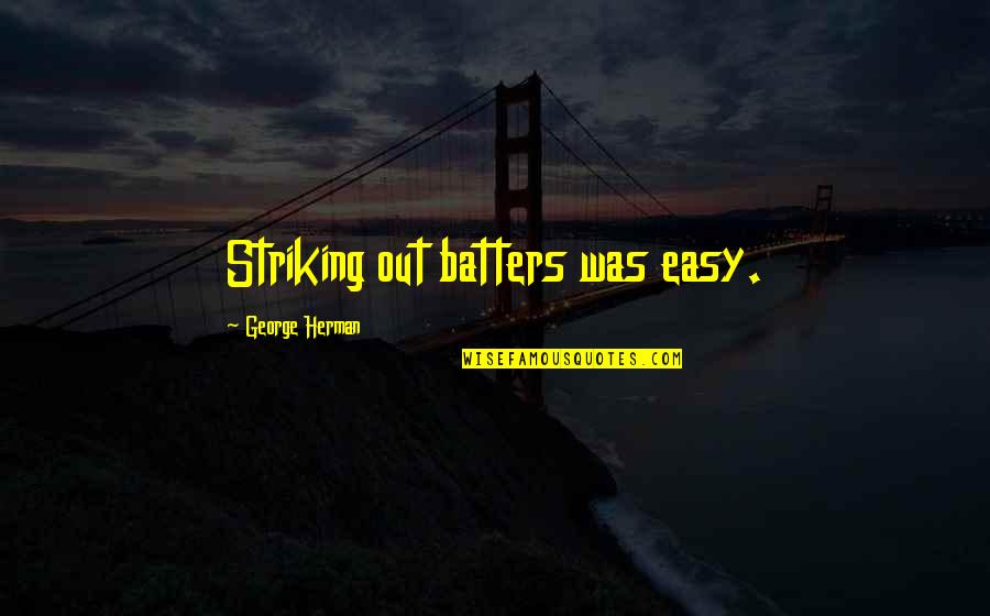 Striking Out Quotes By George Herman: Striking out batters was easy.