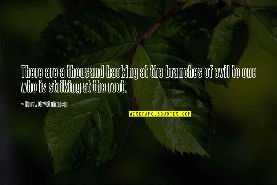 Striking Out Quotes By Henry David Thoreau: There are a thousand hacking at the branches