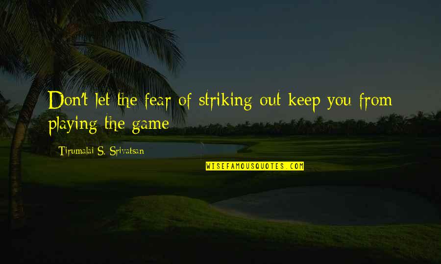 Striking Out Quotes By Tirumalai S. Srivatsan: Don't let the fear of striking out keep