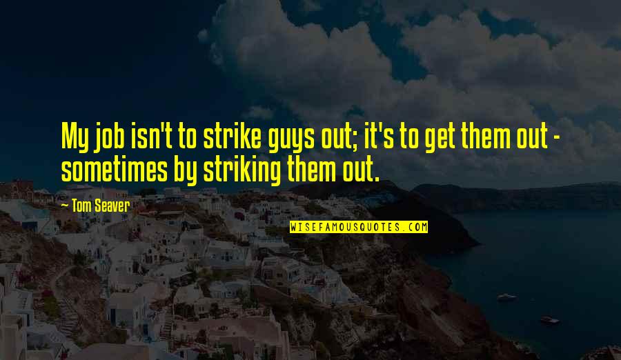 Striking Out Quotes By Tom Seaver: My job isn't to strike guys out; it's