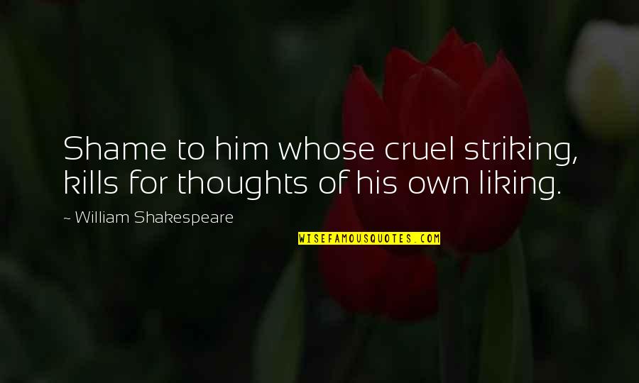 Striking Out Quotes By William Shakespeare: Shame to him whose cruel striking, kills for Striking Out Quotes By William Shakespeare: Shame to him whose cruel striking, kills for
