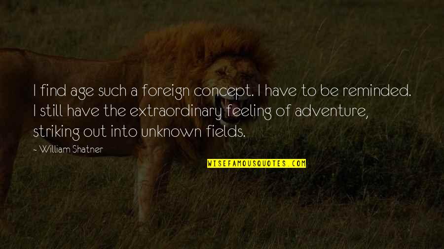 Striking Out Quotes By William Shatner: I find age such a foreign concept. I