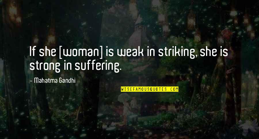 Striking Quotes By Mahatma Gandhi: If she [woman] is weak in striking, she