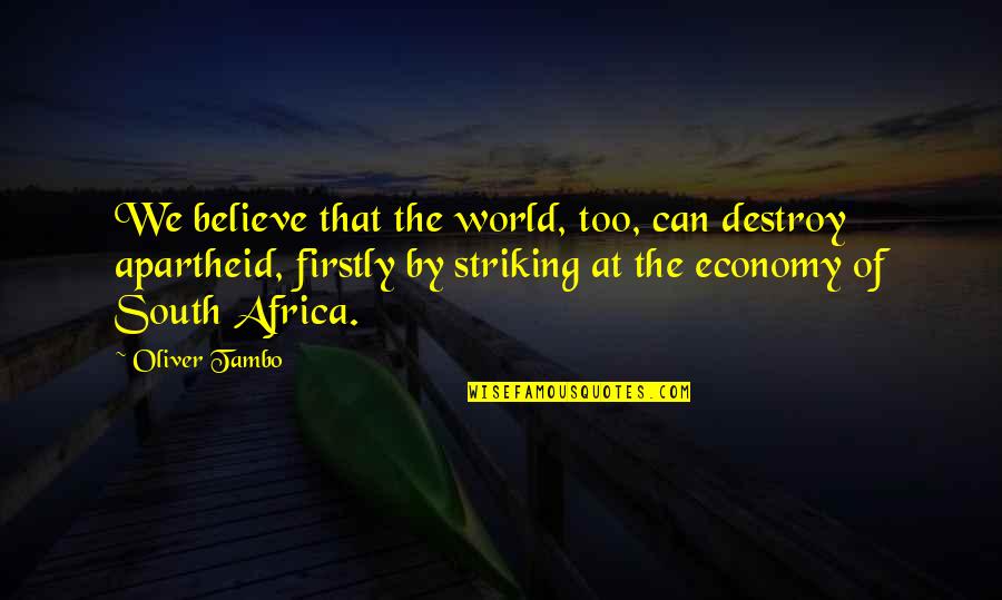 Striking Quotes By Oliver Tambo: We believe that the world, too, can destroy