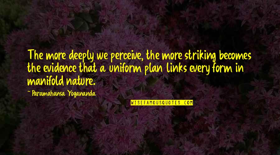 Striking Quotes By Paramahansa Yogananda: The more deeply we perceive, the more striking