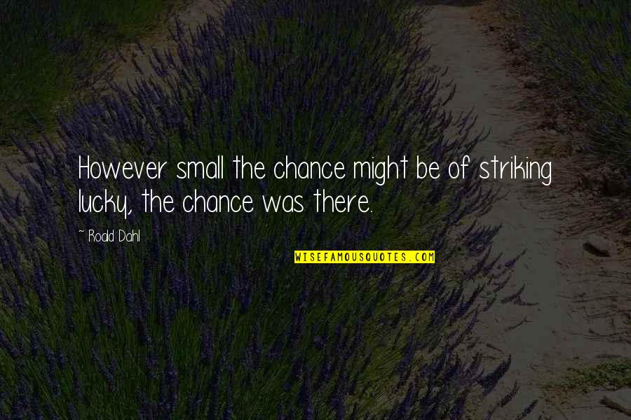 Striking Quotes By Roald Dahl: However small the chance might be of striking