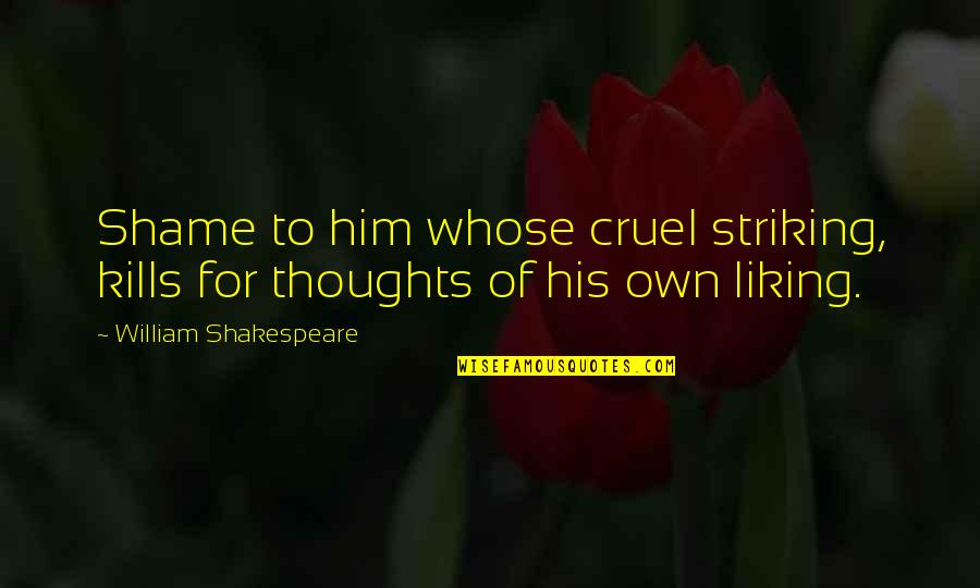 Striking Quotes By William Shakespeare: Shame to him whose cruel striking, kills for