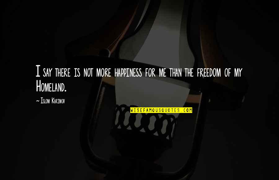 Striking Tagalog Quotes By Islom Karimov: I say there is not more happiness for