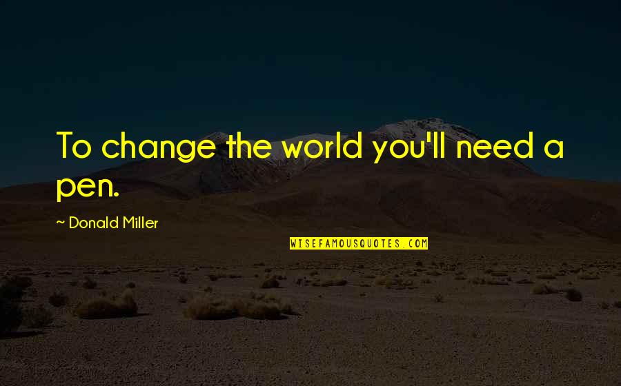 Striking Thoughts Bruce Lee Quotes By Donald Miller: To change the world you'll need a pen. Striking Thoughts Bruce Lee Quotes By Donald Miller: To change the world you'll need a pen.