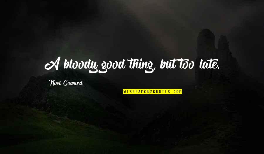 Strikingly Promo Quotes By Noel Coward: A bloody good thing, but too late. Strikingly Promo Quotes By Noel Coward: A bloody good thing, but too late.