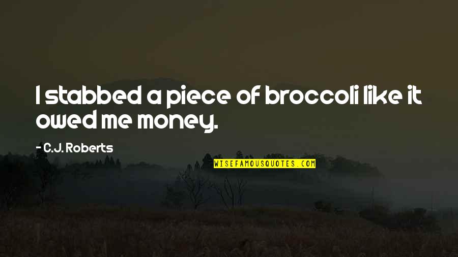 Strikingly Quotes By C.J. Roberts: I stabbed a piece of broccoli like it Strikingly Quotes By C.J. Roberts: I stabbed a piece of broccoli like it