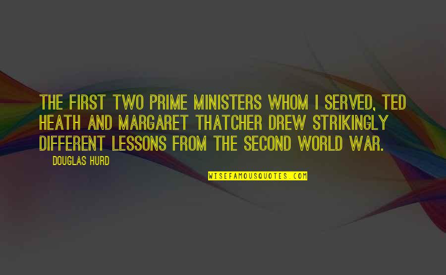 Strikingly Quotes By Douglas Hurd: The first two Prime Ministers whom I served, Strikingly Quotes By Douglas Hurd: The first two Prime Ministers whom I served,