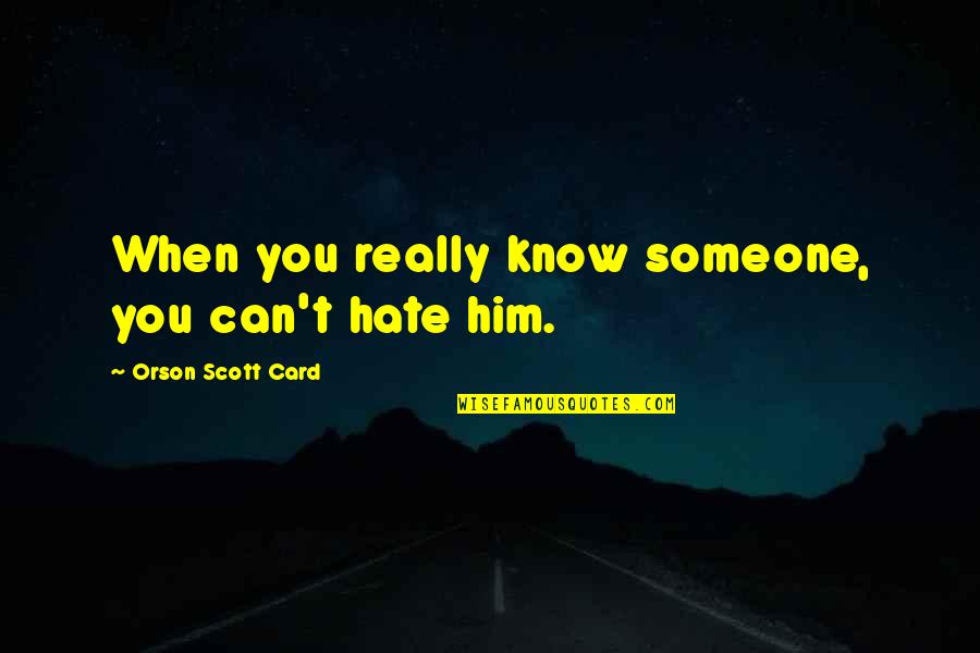 Strikingly Quotes By Orson Scott Card: When you really know someone, you can't hate Strikingly Quotes By Orson Scott Card: When you really know someone, you can't hate