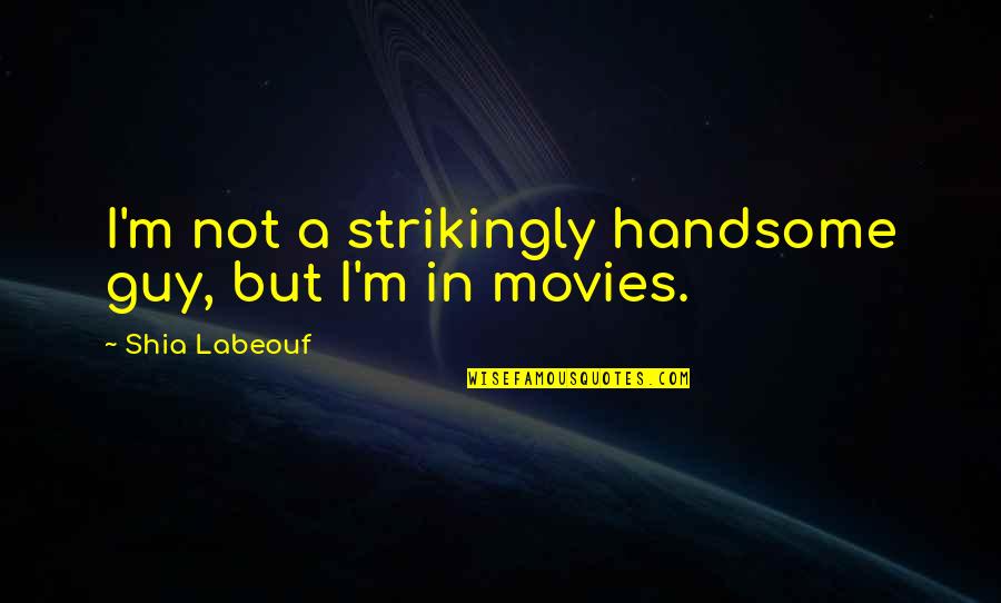 Strikingly Quotes By Shia Labeouf: I'm not a strikingly handsome guy, but I'm Strikingly Quotes By Shia Labeouf: I'm not a strikingly handsome guy, but I'm