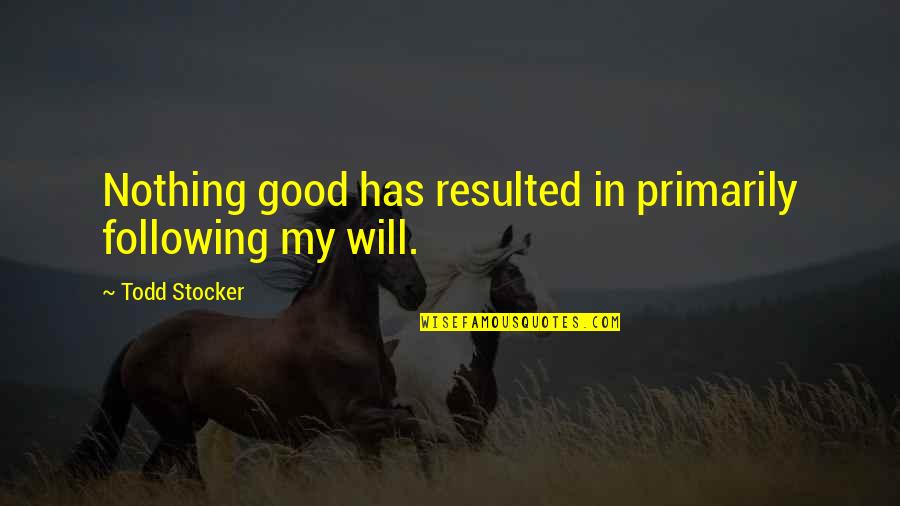 Strikingly Synonyms Quotes By Todd Stocker: Nothing good has resulted in primarily following my Strikingly Synonyms Quotes By Todd Stocker: Nothing good has resulted in primarily following my