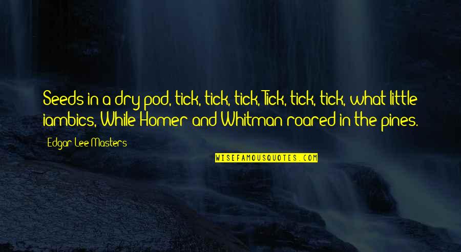 Strikter Quotes By Edgar Lee Masters: Seeds in a dry pod, tick, tick, tick,