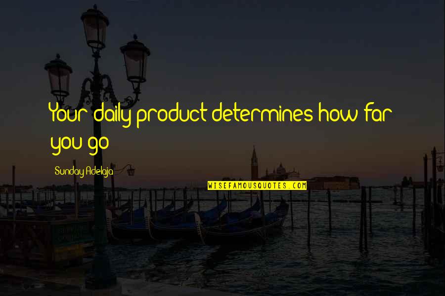 Strimling House Quotes By Sunday Adelaja: Your daily product determines how far you go