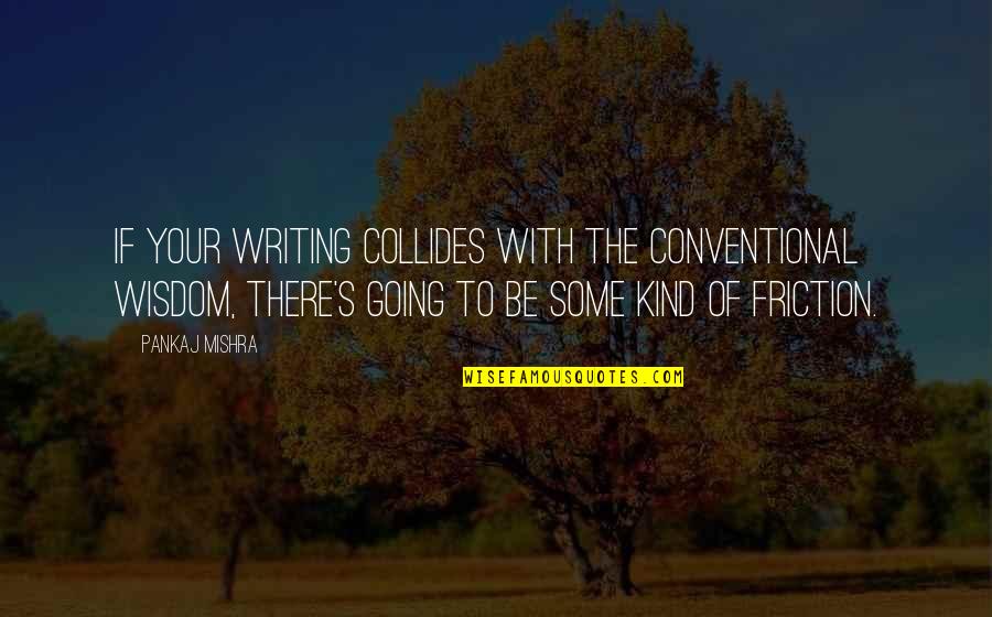 Strimmer Blades Quotes By Pankaj Mishra: If your writing collides with the conventional wisdom, Strimmer Blades Quotes By Pankaj Mishra: If your writing collides with the conventional wisdom,