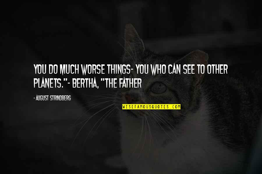 Strindberg Quotes By August Strindberg: You do much worse things- you who can Strindberg Quotes By August Strindberg: You do much worse things- you who can
