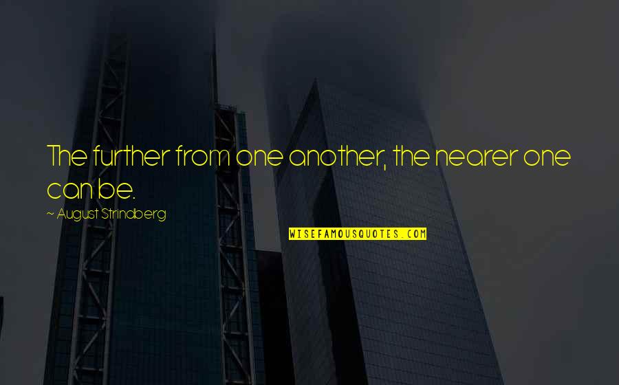 Strindberg Quotes By August Strindberg: The further from one another, the nearer one Strindberg Quotes By August Strindberg: The further from one another, the nearer one