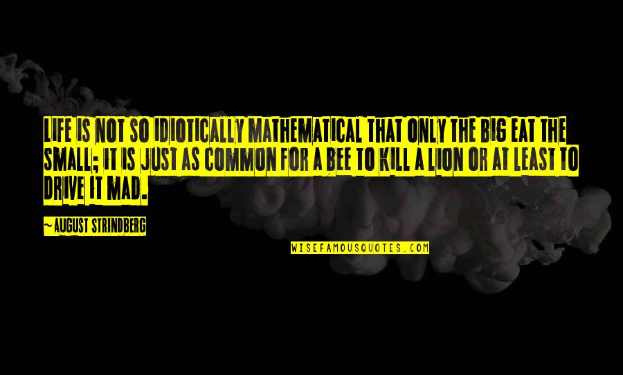 Strindberg Quotes By August Strindberg: Life is not so idiotically mathematical that only Strindberg Quotes By August Strindberg: Life is not so idiotically mathematical that only