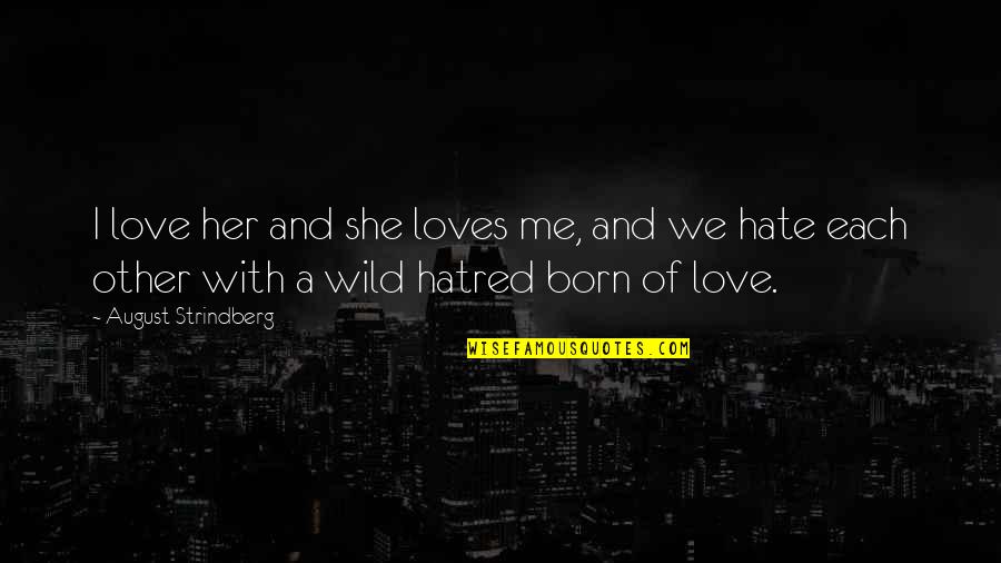 Strindberg Quotes By August Strindberg: I love her and she loves me, and Strindberg Quotes By August Strindberg: I love her and she loves me, and