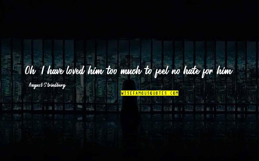 Strindberg Quotes By August Strindberg: Oh, I have loved him too much to Strindberg Quotes By August Strindberg: Oh, I have loved him too much to