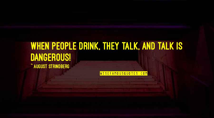 Strindberg Quotes By August Strindberg: When people drink, they talk, and talk is Strindberg Quotes By August Strindberg: When people drink, they talk, and talk is