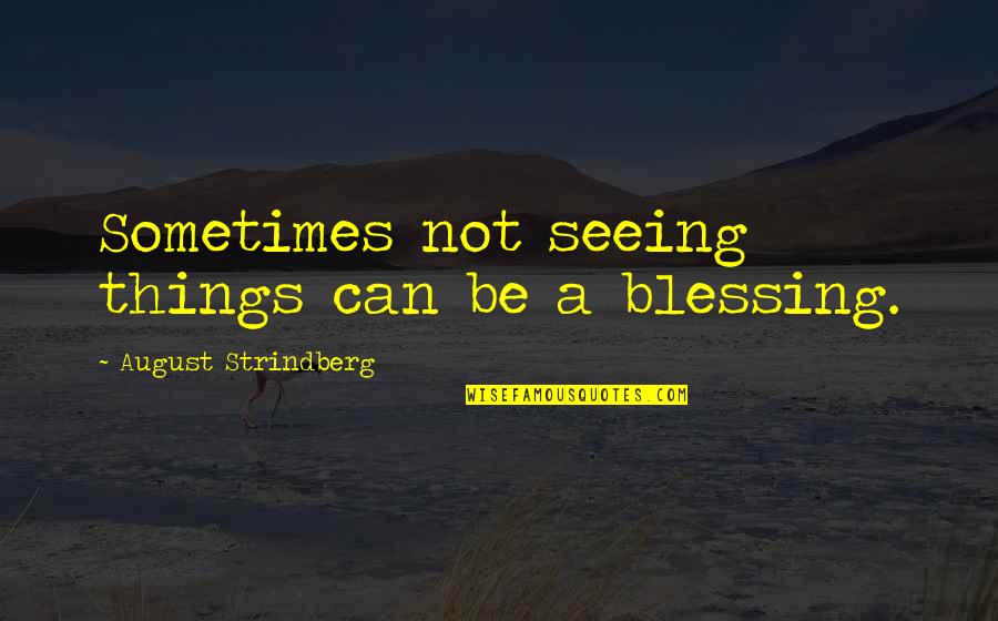 Strindberg Quotes By August Strindberg: Sometimes not seeing things can be a blessing. Strindberg Quotes By August Strindberg: Sometimes not seeing things can be a blessing.