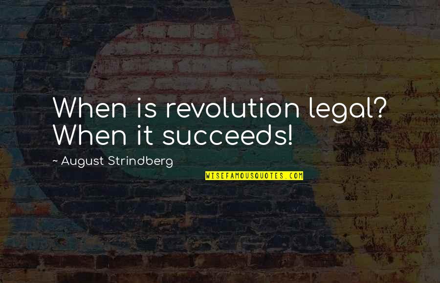 Strindberg Quotes By August Strindberg: When is revolution legal? When it succeeds!